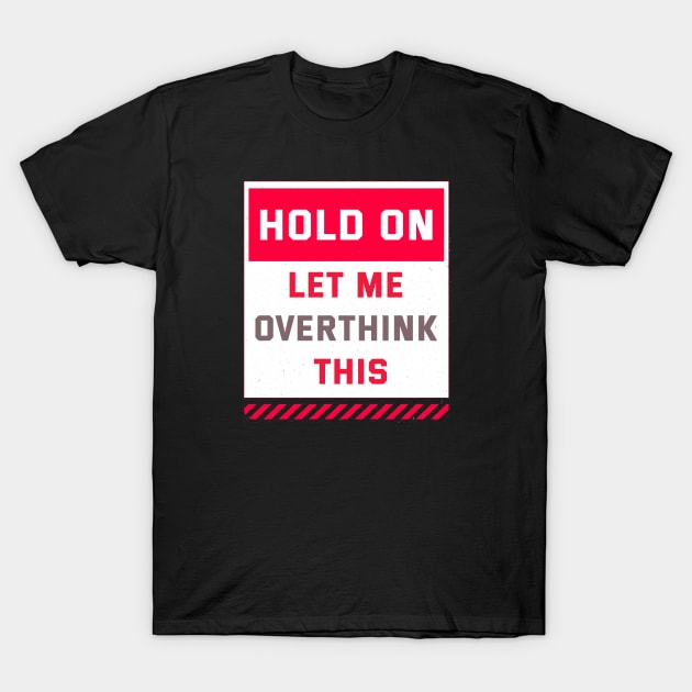 Hold on let me overthink this T-Shirt by ArtfulDesign